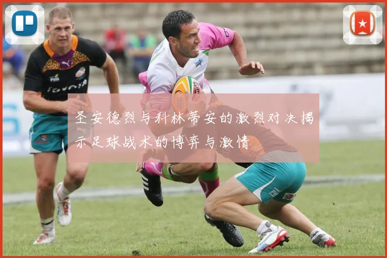 圣安德烈与科林蒂安的激烈对决揭示足球战术的博弈与激情